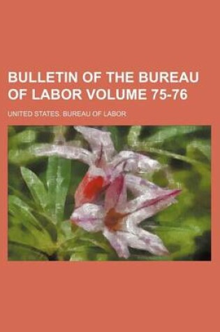 Cover of Bulletin of the Bureau of Labor Volume 75-76