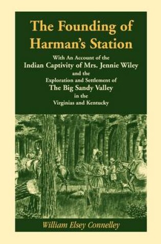 Cover of The Founding of Harman's Station With An Account of the Indian Captivity of Mrs. Jennie Wiley