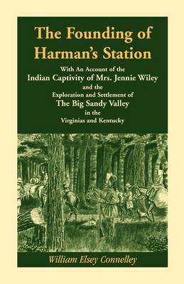 Book cover for The Founding of Harman's Station With An Account of the Indian Captivity of Mrs. Jennie Wiley