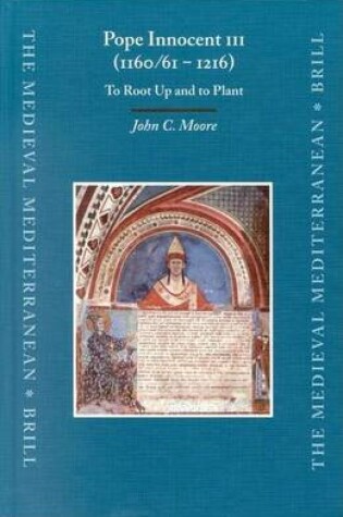 Cover of Pope Innocent III (1160/61-1216): To Root Up and to Plant. the Medieval Mediterranean Peoples, Economies and Cultures, 400-1500, Volume 47