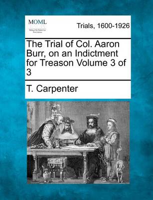 Book cover for The Trial of Col. Aaron Burr, on an Indictment for Treason Volume 3 of 3