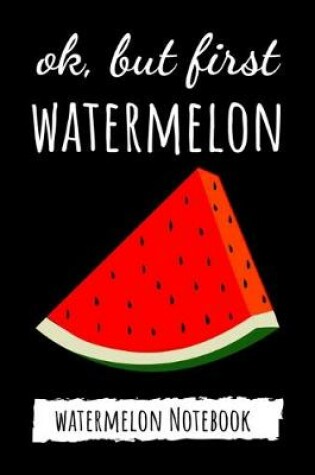 Cover of Ok, But First Watermelon