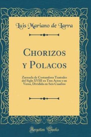 Cover of Chorizos y Polacos: Zarzuela de Costumbres Teatrales del Siglo XVIII en Tres Actos y en Verso, Dividida en Seis Cuadros (Classic Reprint)