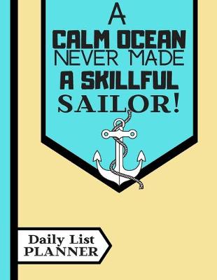 Book cover for A Calm Ocean Never Made a Skillful Sailor....(DAILY LIST PLANNER)