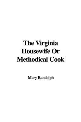 Book cover for The Virginia Housewife or Methodical Cook