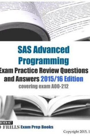 Cover of SAS Advanced Programming Exam Practice Review Questions and Answers 2015/16 Edition