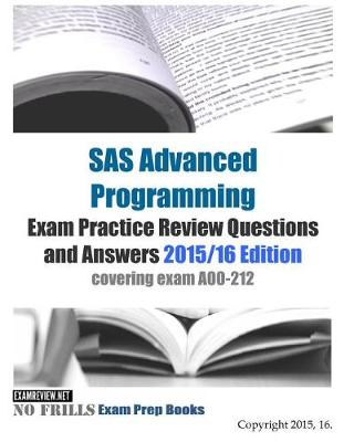 Book cover for SAS Advanced Programming Exam Practice Review Questions and Answers 2015/16 Edition