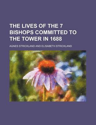 Book cover for The Lives of the 7 Bishops Committed to the Tower in 1688