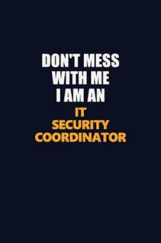 Cover of Don't Mess With Me Because I Am An IT Security Coordinator