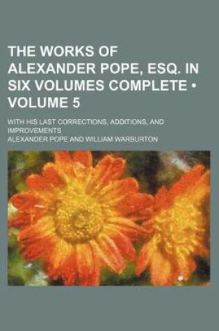 Cover of The Works of Alexander Pope, Esq. in Six Volumes Complete (Volume 5); With His Last Corrections, Additions, and Improvements