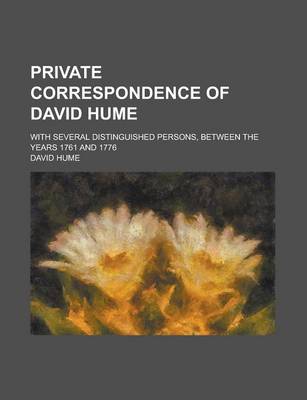 Book cover for Private Correspondence of David Hume; With Several Distinguished Persons, Between the Years 1761 and 1776