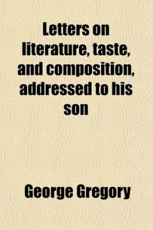 Cover of Letters on Literature, Taste, and Composition, Addressed to His Son
