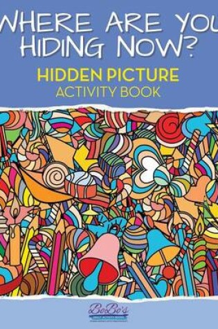 Cover of Where Are You Hiding Now? a Puzzling Hidden Objects Activity Book