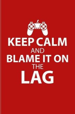 Cover of Keep Calm And Blame It On The Lag