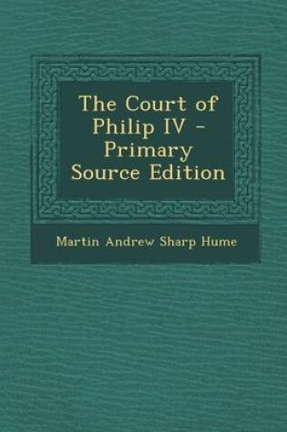 Cover of The Court of Philip IV - Primary Source Edition