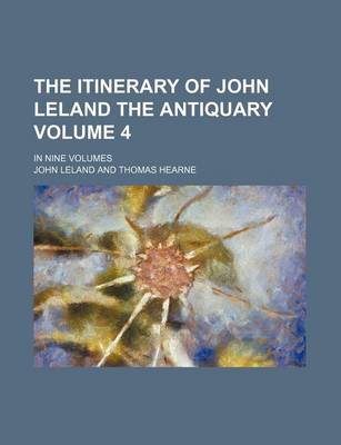 Book cover for The Itinerary of John Leland the Antiquary Volume 4; In Nine Volumes