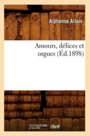 Cover of Amours, Délices Et Orgues (Éd.1898)