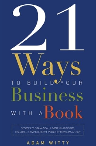 Cover of 21 Ways To Build Your Business With A Book