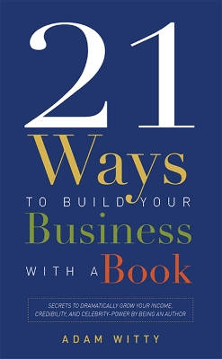 Book cover for 21 Ways To Build Your Business With A Book