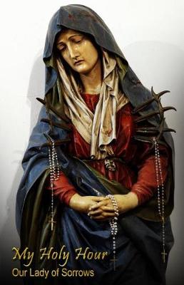 Cover of My Holy Hour - Our Lady of Sorrows