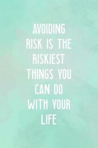 Cover of Avoiding Risk Is the Riskiest Things You Can DO With Your Life