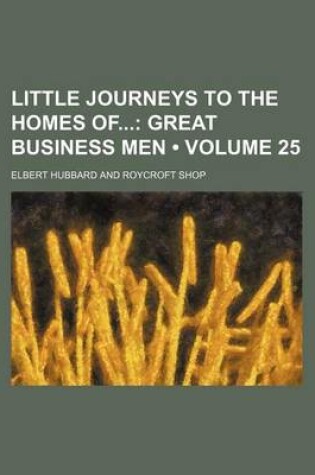 Cover of Little Journeys to the Homes of (Volume 25); Great Business Men
