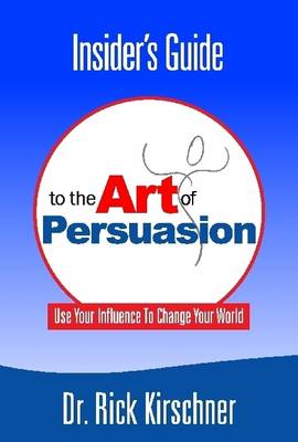 Book cover for Insider's Guide to the Art of Persuasion: Use Your Influence to Change Your World