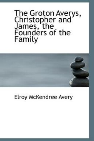 Cover of The Groton Averys, Christopher and James, the Founders of the Family