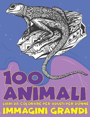 Book cover for Libri da colorare per adulti per donne - Immagini grandi - 100 Animali