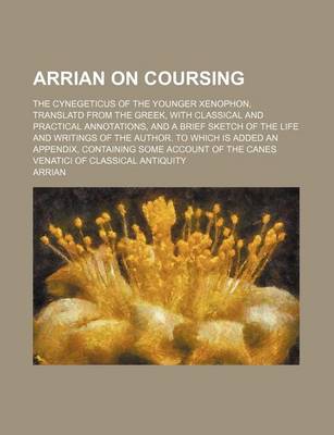 Book cover for Arrian on Coursing; The Cynegeticus of the Younger Xenophon, Translatd from the Greek, with Classical and Practical Annotations, and a Brief Sketch of