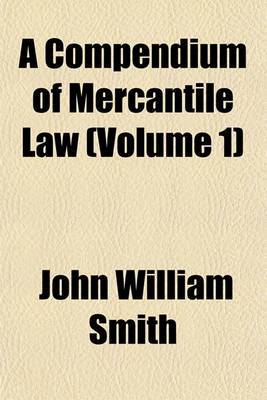 Book cover for A Compendium of Mercantile Law (Volume 1)