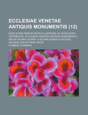 Book cover for Ecclesiae Venetae Antiquis Monumentis; Nunc Etiam Primum Editis Illustratae AC in Decades Distributae. Ecclesiae Venetae Antiquis Monumentis; Decas de