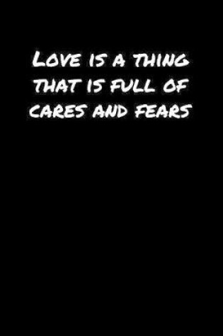 Cover of Love Is A Thing That Is Full Of Cares and Fears�