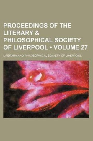 Cover of Proceedings of the Literary & Philosophical Society of Liverpool (Volume 27)