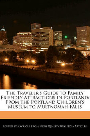 Cover of The Traveler's Guide to Family Friendly Attractions in Portland