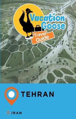 Book cover for Vacation Goose Travel Guide Tehran Iran