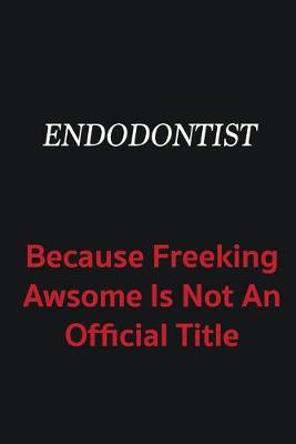 Book cover for Endodontist because freeking awsome is not an official title