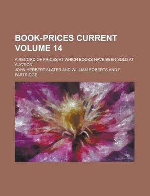 Book cover for Book-Prices Current; A Record of Prices at Which Books Have Been Sold at Auction Volume 14