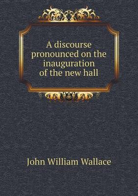 Book cover for A discourse pronounced on the inauguration of the new hall