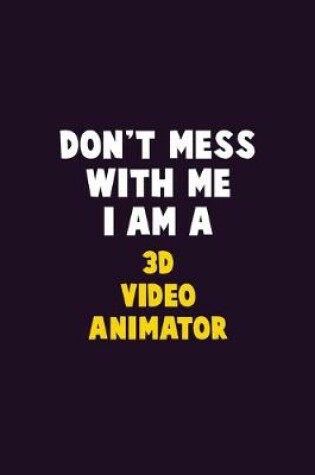 Cover of Don't Mess With Me, I Am A 3D video animator