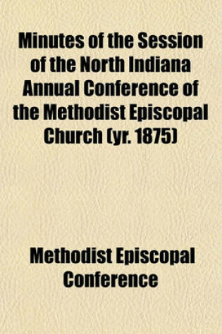 Cover of Minutes of the Session of the North Indiana Annual Conference of the Methodist Episcopal Church (Yr. 1875)