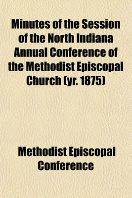 Book cover for Minutes of the Session of the North Indiana Annual Conference of the Methodist Episcopal Church (Yr. 1875)