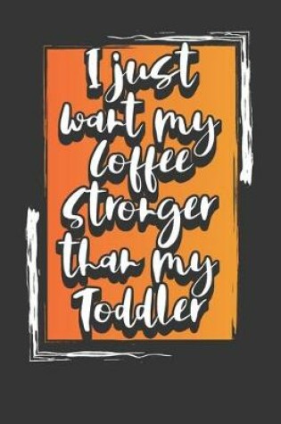 Cover of I Just Want My Coffee Stronger Than My Toddler