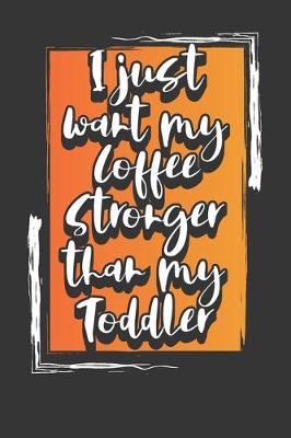 Book cover for I Just Want My Coffee Stronger Than My Toddler