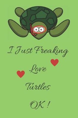 Cover of I Just Freaking Love Turtles Ok Journal