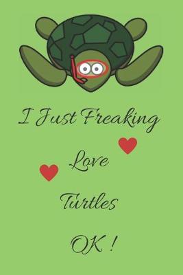 Book cover for I Just Freaking Love Turtles Ok Journal