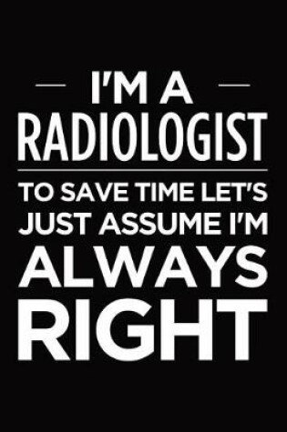 Cover of I'm a radiologist, to save time let's just assume I'm always right
