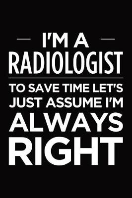 Book cover for I'm a radiologist, to save time let's just assume I'm always right