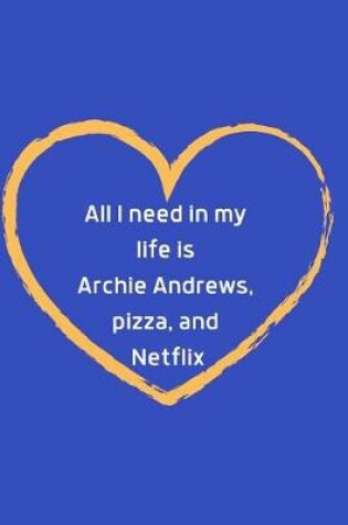 Cover of All I need in my life is Archie Andrews, pizza, and Netflix