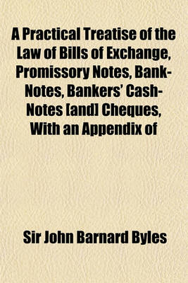 Book cover for A Practical Treatise of the Law of Bills of Exchange, Promissory Notes, Bank-Notes, Bankers' Cash-Notes [And] Cheques, with an Appendix of